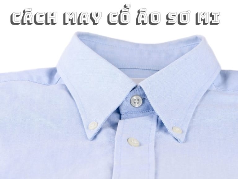 5+ Cách May Cổ Áo Sơ Mi Nam Nữ Tại Nhà Đơn Giản Nhất